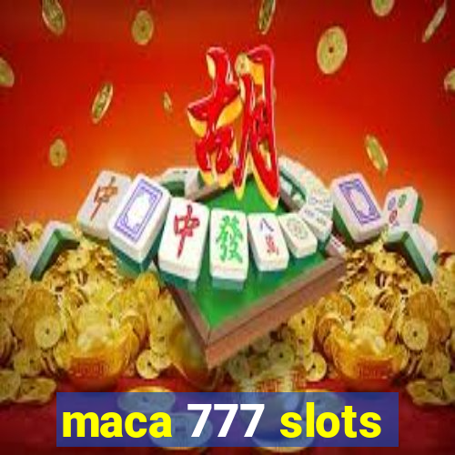 maca 777 slots